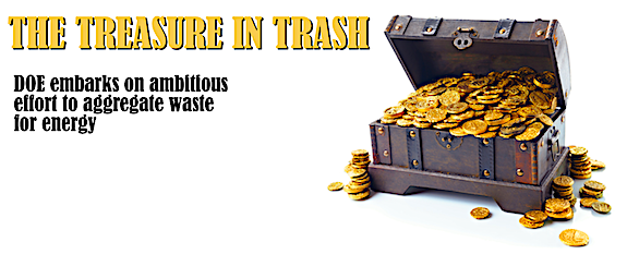 The Treasure in Trash: DOE embarks on ambitious effort to aggregate waste for energy