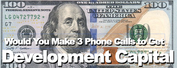 Would You Make 3 Phone Calls to Get Development Capital?