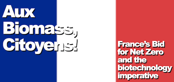 Aux Biomass, Citoyens! France’s Bid for Net Zero and the biotechnology imperative