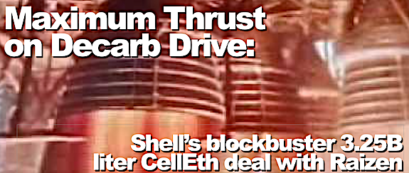 Maximum Thrust on Decarb Drive: Shell’s blockbuster 3.25B liter CellEth deal with Raizen 