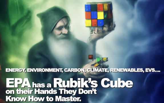 Energy, Environment, Carbon, Climate, Renewables, EVs….EPA has a Rubiks Cube on their Hands They Don’t Know How to Master.